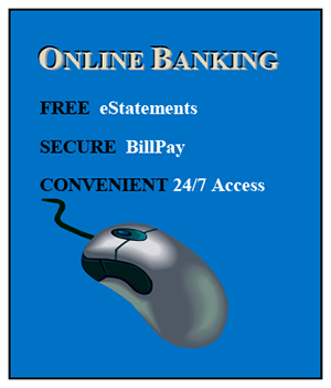 Text Box: ONLINE BANKING  FREE  eStatements  SECURE  BillPay  CONVENIENT 24/7 Access    